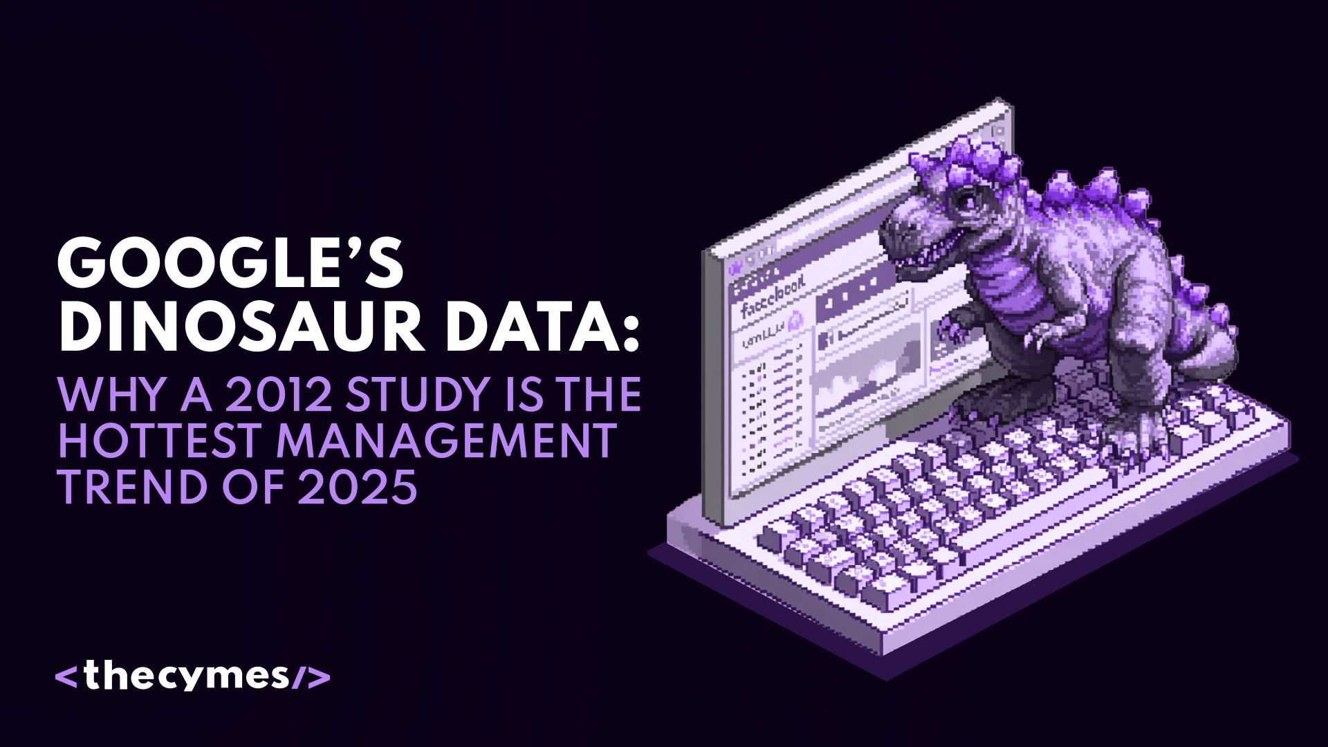 Google’s Dinosaur Data: Why a 2012 Study is the Hottest Management Trend of 2025 cover