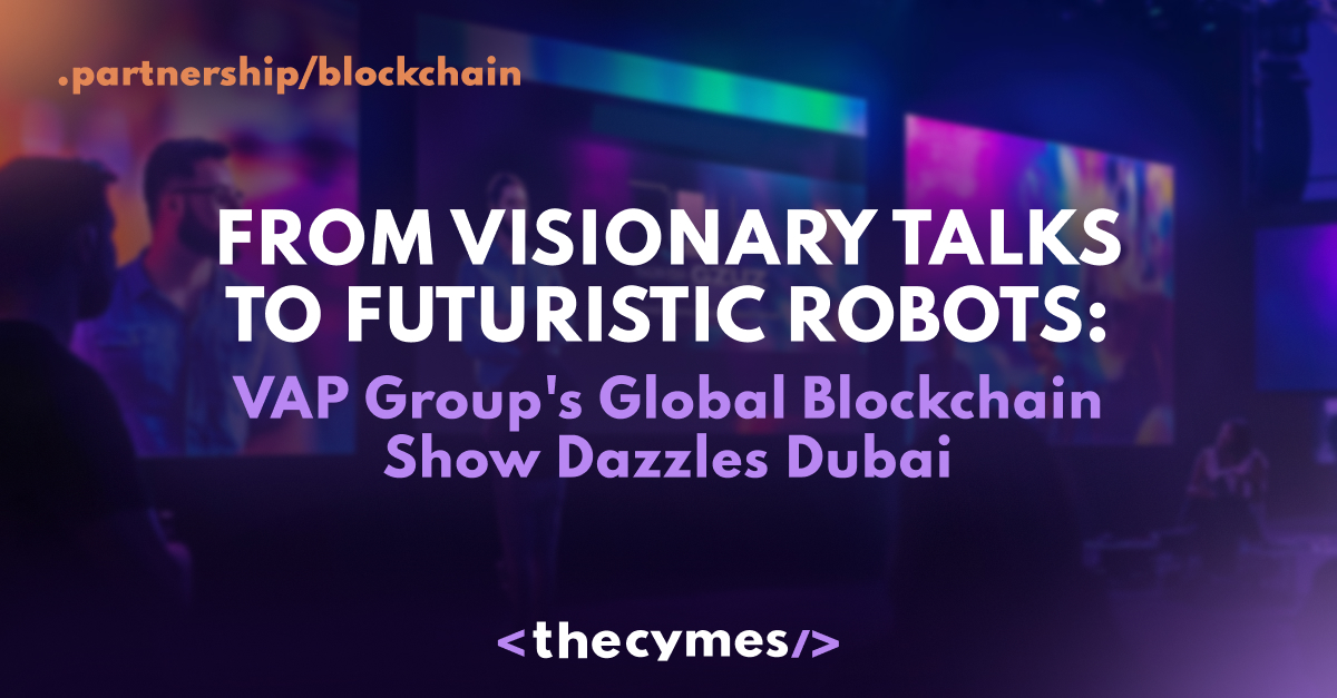 From Visionary Talks to Futuristic Robots: VAP Group’s Global Blockchain Show Dazzles Dubai  cover